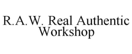 R.A.W. REAL AUTHENTIC WORKSHOP trademark