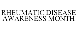 RHEUMATIC DISEASE AWARENESS MONTH trademark