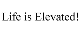 LIFE IS ELEVATED! trademark