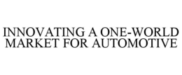 INNOVATING A ONE-WORLD MARKET FOR AUTOMOTIVE trademark