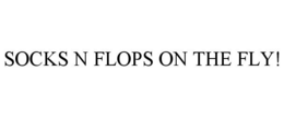 SOCKS N FLOPS ON THE FLY! trademark