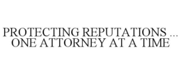 PROTECTING REPUTATIONS ... ONE ATTORNEY AT A TIME trademark