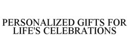 PERSONALIZED GIFTS FOR LIFE'S CELEBRATIONS trademark