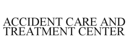 ACCIDENT CARE AND TREATMENT CENTER trademark