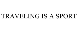 TRAVELING IS A SPORT trademark