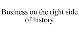 BUSINESS ON THE RIGHT SIDE OF HISTORY trademark