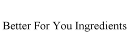 BETTER FOR YOU INGREDIENTS trademark