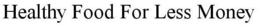 HEALTHY FOOD FOR LESS MONEY trademark