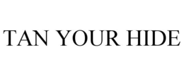 TAN YOUR HIDE trademark