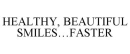 HEALTHY, BEAUTIFUL SMILES...FASTER trademark