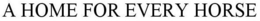 A HOME FOR EVERY HORSE trademark