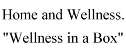 HOME AND WELLNESS. "WELLNESS IN A BOX" trademark