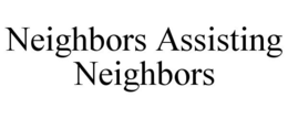 NEIGHBORS ASSISTING NEIGHBORS trademark