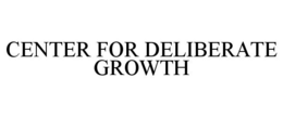 CENTER FOR DELIBERATE GROWTH trademark