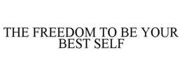 THE FREEDOM TO BE YOUR BEST SELF trademark