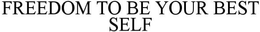 FREEDOM TO BE YOUR BEST SELF trademark