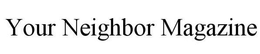 YOUR NEIGHBOR MAGAZINE trademark