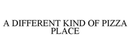 A DIFFERENT KIND OF PIZZA PLACE trademark