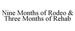 NINE MONTHS OF RODEO & THREE MONTHS OF REHAB trademark