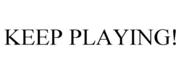 KEEP PLAYING! trademark