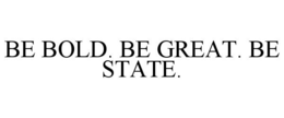 BE BOLD. BE GREAT. BE STATE. trademark
