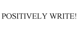 POSITIVELY WRITE! trademark