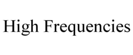 HIGH FREQUENCIES trademark