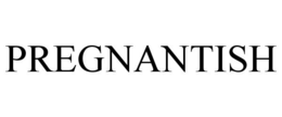 PREGNANTISH trademark