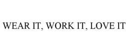 WEAR IT, WORK IT, LOVE IT trademark