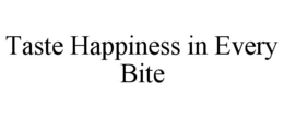 TASTE HAPPINESS IN EVERY BITE trademark