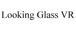 LOOKING GLASS VR trademark