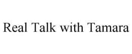 REAL TALK WITH TAMARA trademark