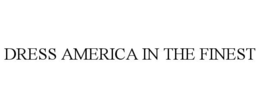 DRESS AMERICA IN THE FINEST trademark