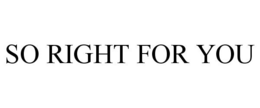 SO RIGHT FOR YOU trademark