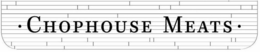 · CHOPHOUSE MEATS · trademark