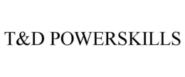 T&D POWERSKILLS trademark