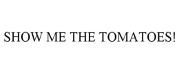 SHOW ME THE TOMATOES! trademark