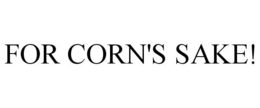 FOR CORN'S SAKE! trademark