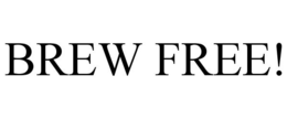 BREW FREE! trademark