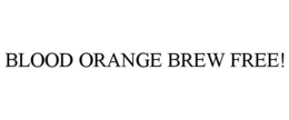 BLOOD ORANGE BREW FREE! trademark
