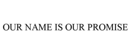 OUR NAME IS OUR PROMISE trademark