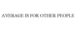 AVERAGE IS FOR OTHER PEOPLE trademark