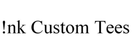 !NK CUSTOM TEES trademark