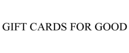 GIFT CARDS FOR GOOD trademark