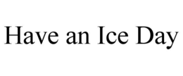 HAVE AN ICE DAY trademark