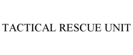TACTICAL RESCUE UNIT trademark