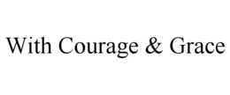 WITH COURAGE & GRACE trademark