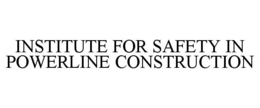 INSTITUTE FOR SAFETY IN POWERLINE CONSTRUCTION trademark