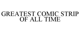 GREATEST COMIC STRIP OF ALL TIME trademark
