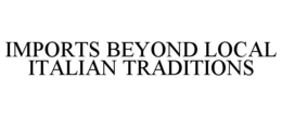 IMPORTS BEYOND LOCAL ITALIAN TRADITIONS trademark
